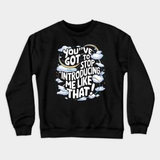 You've got to stop introducing me like that! Crewneck Sweatshirt